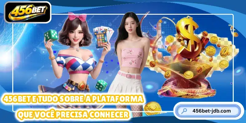 456BET e tudo sobre a plataforma que você precisa conhecer