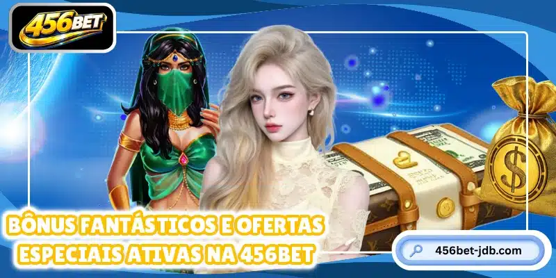 Bônus fantásticos e ofertas especiais ativas na 456BET