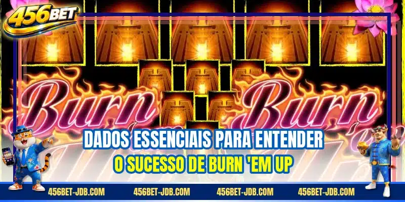 Dados essenciais para entender o sucesso de Burn 'em Up