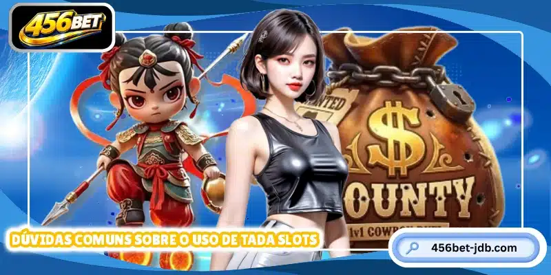 Dúvidas comuns sobre o uso de Tada Slots