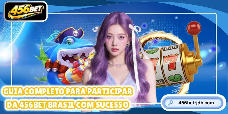 Guia completo para participar da 456BET Brasil com sucesso
