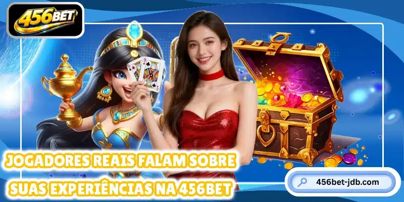 Jogadores reais falam sobre suas experiências na 456BET