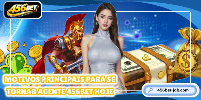 Motivos principais para se tornar agente 456BET hoje