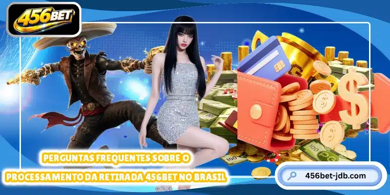 Perguntas frequentes sobre o processamento da retirada 456BET no brasil
