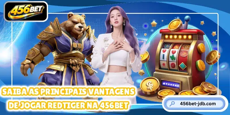 Saiba as principais vantagens de jogar RedTiger na 456BET