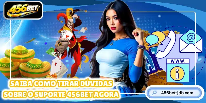 Saiba como tirar dúvidas sobre o suporte 456BET agora