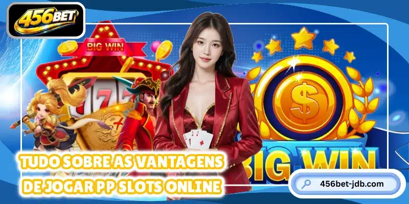 Tudo sobre as vantagens de jogar PP Slots online