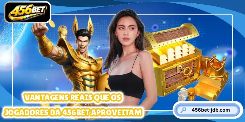 Vantagens reais que os jogadores da 456BET aproveitam