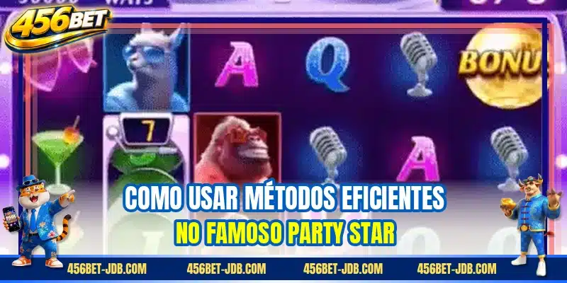 Como usar métodos eficientes no famoso Party Star