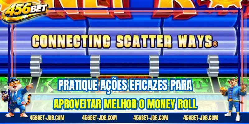 Pratique ações eficazes para aproveitar melhor o Money Roll
