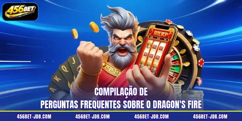 Compilação de perguntas frequentes sobre o Dragon's Fire